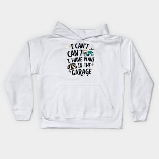 I Can't I Have Plans In The Garage Kids Hoodie